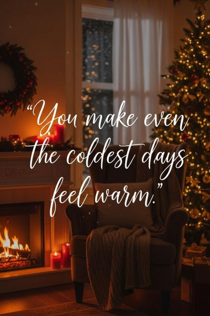 You make even the coldest days feel warm
