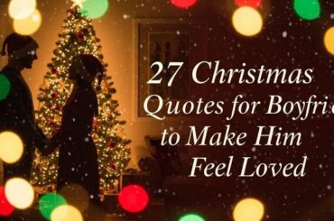 27 Christmas Quotes for Boyfriend to Make Him Feel Loved