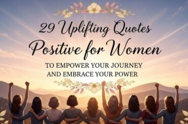 29 Uplifting Quotes Positive for Women to Empower Your Journey and Embrace Your Power