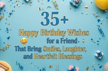 35+ Happy Birthday Wishes for a Friend That Bring Smiles, Laughter, and Heartfelt Blessings