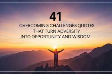 41 Overcoming challenges quotes That Turn Adversity into Opportunity and Wisdom.