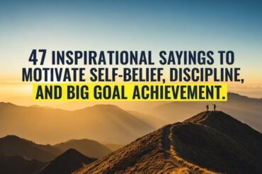 47 Inspirational sayings to Motivate Self-Belief, Discipline, and Big Goal Achievement.