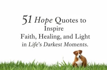 51 Hope quotes to Inspire Faith, Healing, and Light in Life’s Darkest Moments.