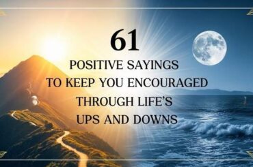 61 Positive Sayings to Keep You Encouraged Through Life’s Ups and Downs