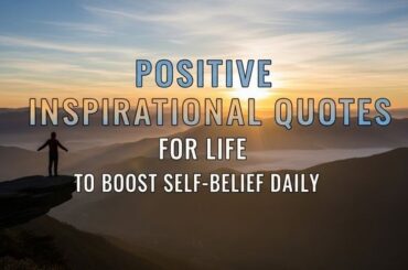 Positive Inspirational Quotes for Life to Boost Self-Belief Daily
