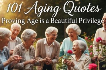 101 Aging Quotes Proving Age is a Beautiful Privilege