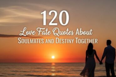 120 Love Fate Quotes About Soulmates and Destiny Together
