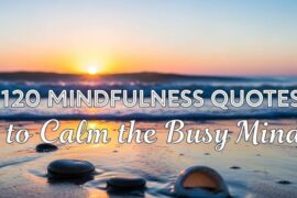 120 Mindfulness Quotes to Calm the Busy Mind
