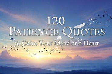 120 Patience Quotes to Calm Your Mind and Heart