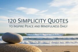 120 Simplicity Quotes to Inspire Peace and Mindfulness Daily
