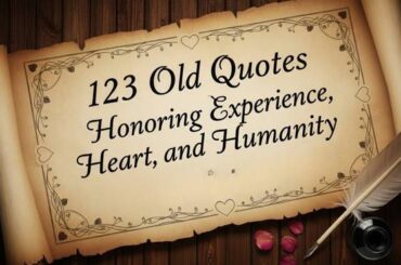 123 Old Quotes Honoring Experience, Heart, and Humanity