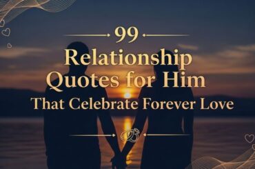 99 Relationship Quotes for Him That Celebrate Forever Love