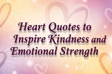 _Heart Quotes to Inspire Kindness and Emotional Strength
