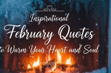 Inspirational February Quotes to Warm Your Heart and Soul
