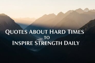 Quotes About Hard Times to Inspire Strength Daily