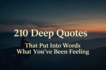 210 Deep Quotes That Put Into Words What You’ve Been Feeling