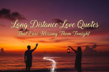 Long Distance Love Quotes That Ease Missing Them Tonight